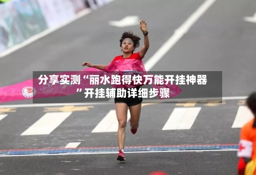 分享实测“丽水跑得快万能开挂神器”开挂辅助详细步骤