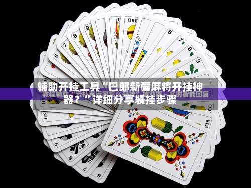 辅助开挂工具“巴郎新疆麻将开挂神器？”详细分享装挂步骤
