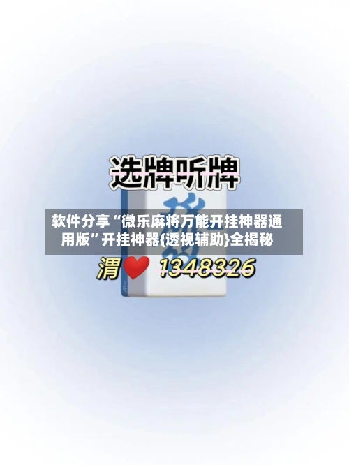 软件分享“微乐麻将万能开挂神器通用版”开挂神器{透视辅助}全揭秘