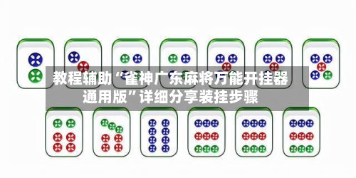 教程辅助“雀神广东麻将万能开挂器通用版”详细分享装挂步骤