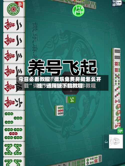 今日必看教程“微乐免费房间怎么开挂”通用版下载教程-第2张图片