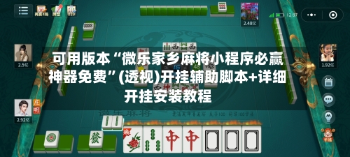 可用版本“微乐家乡麻将小程序必赢神器免费	”(透视)开挂辅助脚本+详细开挂安装教程-第2张图片