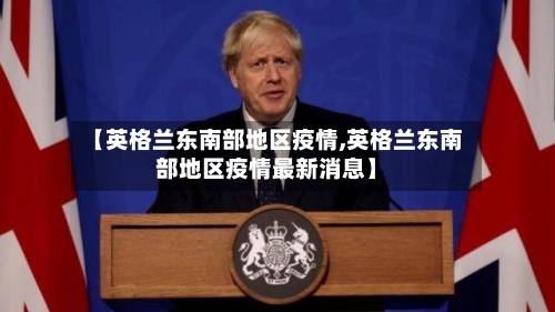 【英格兰东南部地区疫情,英格兰东南部地区疫情最新消息】-第2张图片