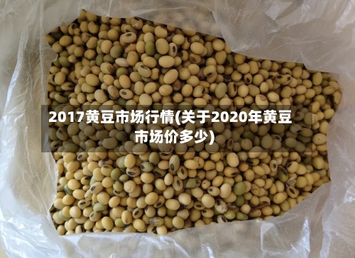 2017黄豆市场行情(关于2020年黄豆市场价多少)-第2张图片