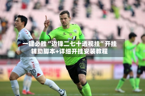 一键必胜“边锋二七十透视挂	”开挂辅助脚本+详细开挂安装教程-第2张图片