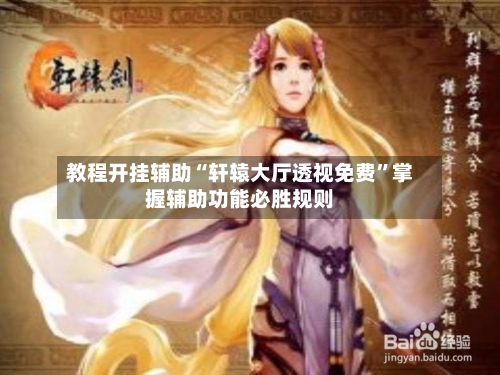 教程开挂辅助“轩辕大厅透视免费	”掌握辅助功能必胜规则-第3张图片
