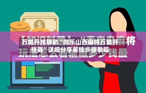 万能开挂辅助“微乐山西麻将万能开挂器”详细分享装挂步骤教程