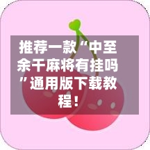推荐一款“中至余干麻将有挂吗	”通用版下载教程！-第2张图片