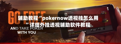 辅助教程“pokernow透视挂怎么用”详细外挂透视辅助软件教程