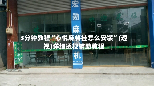 3分钟教程“心悦麻将挂怎么安装”(透视)详细透视辅助教程