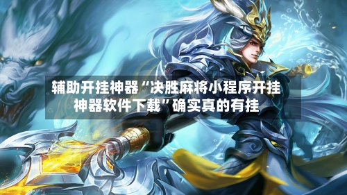 辅助开挂神器“决胜麻将小程序开挂神器软件下载”确实真的有挂-第2张图片