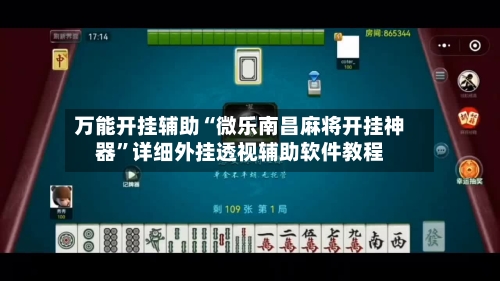 万能开挂辅助“微乐南昌麻将开挂神器”详细外挂透视辅助软件教程-第2张图片