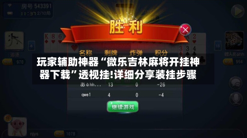 玩家辅助神器“微乐吉林麻将开挂神器下载	”透视挂!详细分享装挂步骤-第2张图片