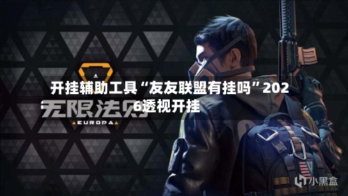 开挂辅助工具“友友联盟有挂吗”2026透视开挂-第2张图片