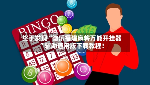 终于发现“微乐福建麻将万能开挂器”辅助通用版下载教程！-第3张图片