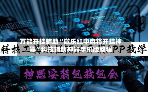 万能开挂辅助“微乐红中麻将开挂神器”科技辅助神器手机版教程-第2张图片