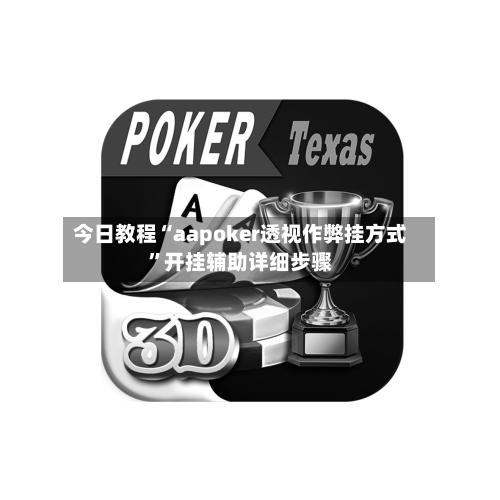 今日教程“aapoker透视作弊挂方式”开挂辅助详细步骤-第3张图片