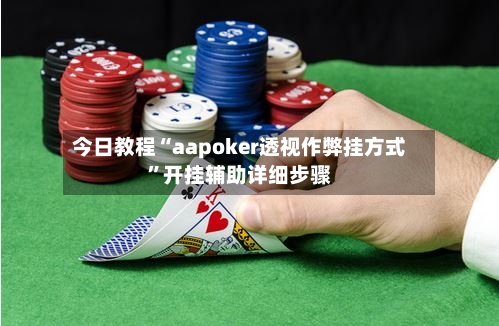 今日教程“aapoker透视作弊挂方式	”开挂辅助详细步骤-第2张图片