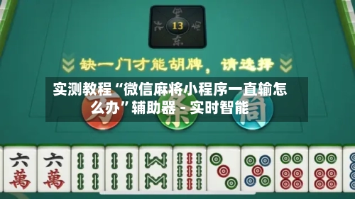 实测教程“微信麻将小程序一直输怎么办	”辅助器 - 实时智能-第2张图片