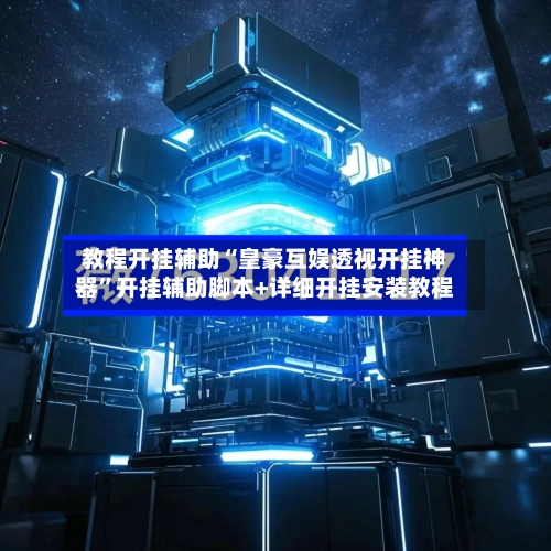 教程开挂辅助“皇豪互娱透视开挂神器	”开挂辅助脚本+详细开挂安装教程-第2张图片