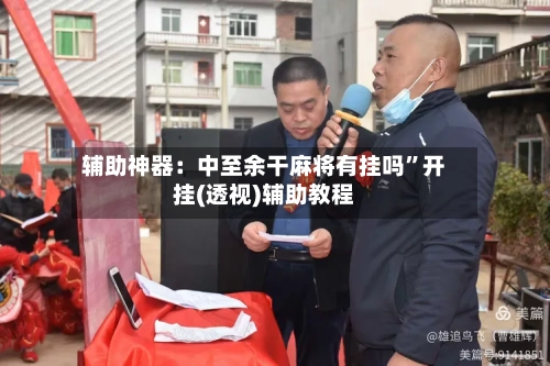 辅助神器：中至余干麻将有挂吗”开挂(透视)辅助教程