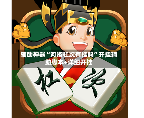 辅助神器“河洛杠次有挂吗”开挂辅助脚本+详细开挂