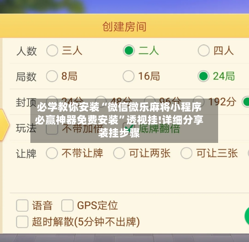 必学教你安装“微信微乐麻将小程序必赢神器免费安装”透视挂!详细分享装挂步骤