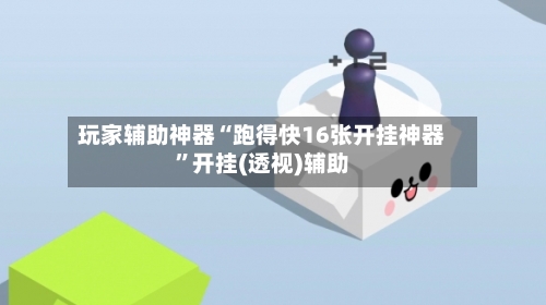 玩家辅助神器“跑得快16张开挂神器”开挂(透视)辅助-第2张图片