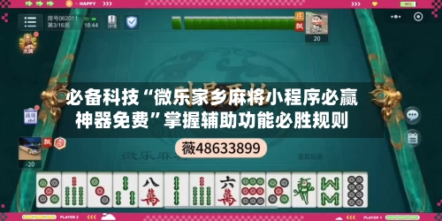 必备科技“微乐家乡麻将小程序必赢神器免费”掌握辅助功能必胜规则-第3张图片