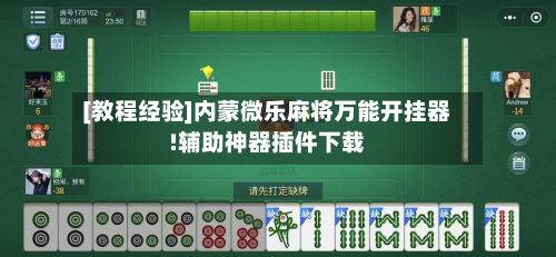 [教程经验]内蒙微乐麻将万能开挂器!辅助神器插件下载-第2张图片