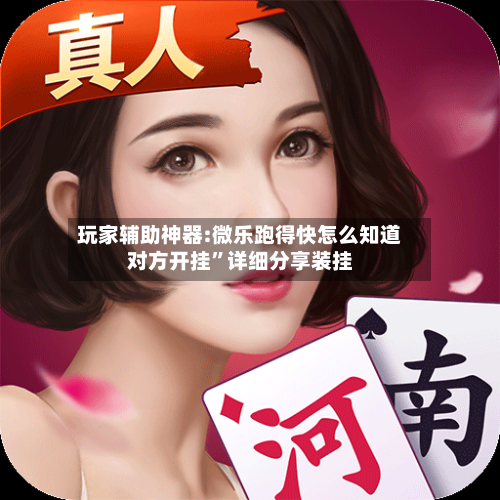 玩家辅助神器:微乐跑得快怎么知道对方开挂”详细分享装挂