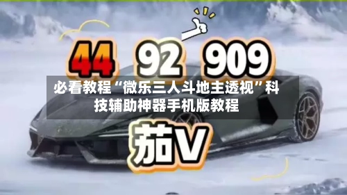 必看教程“微乐三人斗地主透视	”科技辅助神器手机版教程-第3张图片