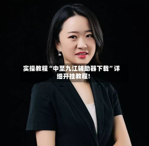 实操教程“中至九江辅助器下载”详细开挂教程!