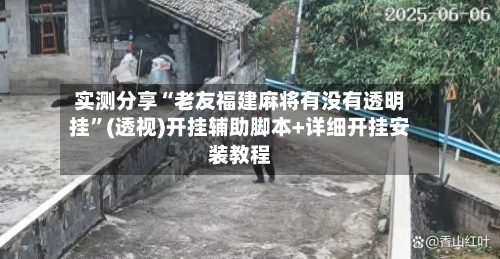 实测分享“老友福建麻将有没有透明挂”(透视)开挂辅助脚本+详细开挂安装教程-第3张图片