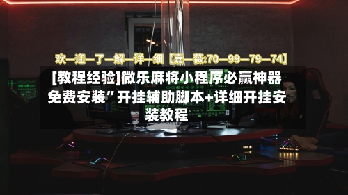 [教程经验]微乐麻将小程序必赢神器免费安装	”开挂辅助脚本+详细开挂安装教程-第2张图片