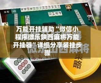 万能开挂辅助“微信小程序微乐陕西麻将万能开挂器”详细分享装挂步骤-第2张图片