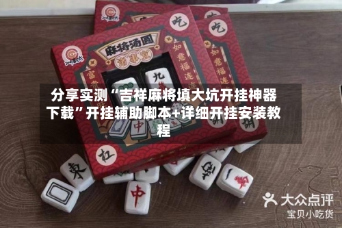 分享实测“吉祥麻将填大坑开挂神器下载”开挂辅助脚本+详细开挂安装教程-第3张图片