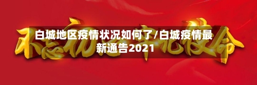白城地区疫情状况如何了/白城疫情最新通告2021-第2张图片