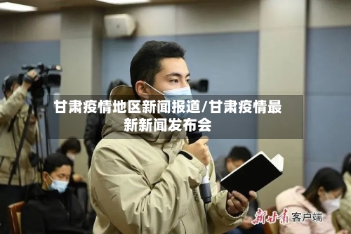 甘肃疫情地区新闻报道/甘肃疫情最新新闻发布会