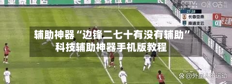 辅助神器“边锋二七十有没有辅助	”科技辅助神器手机版教程-第3张图片