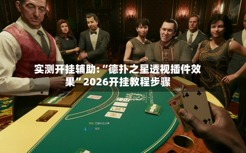 实测开挂辅助:“德扑之星透视插件效果”2026开挂教程步骤-第2张图片