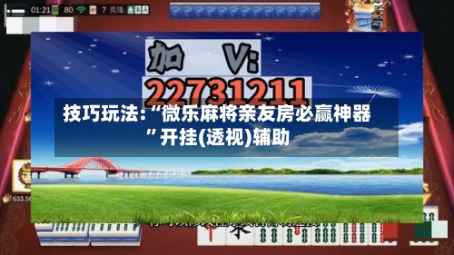 技巧玩法:“微乐麻将亲友房必赢神器”开挂(透视)辅助