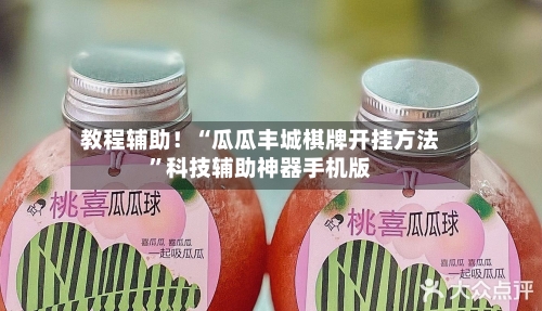 教程辅助！“瓜瓜丰城棋牌开挂方法	”科技辅助神器手机版-第3张图片