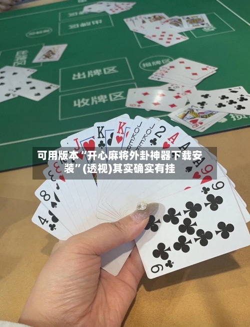 可用版本“开心麻将外卦神器下载安装”(透视)其实确实有挂-第3张图片