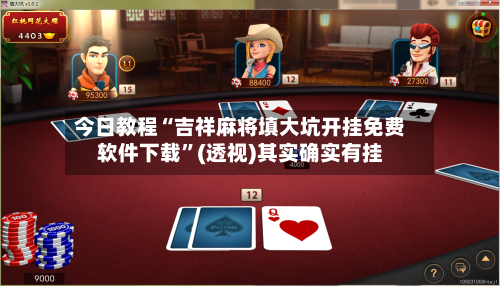 今日教程“吉祥麻将填大坑开挂免费软件下载”(透视)其实确实有挂