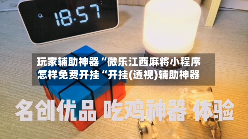 玩家辅助神器“微乐江西麻将小程序怎样免费开挂“开挂(透视)辅助神器