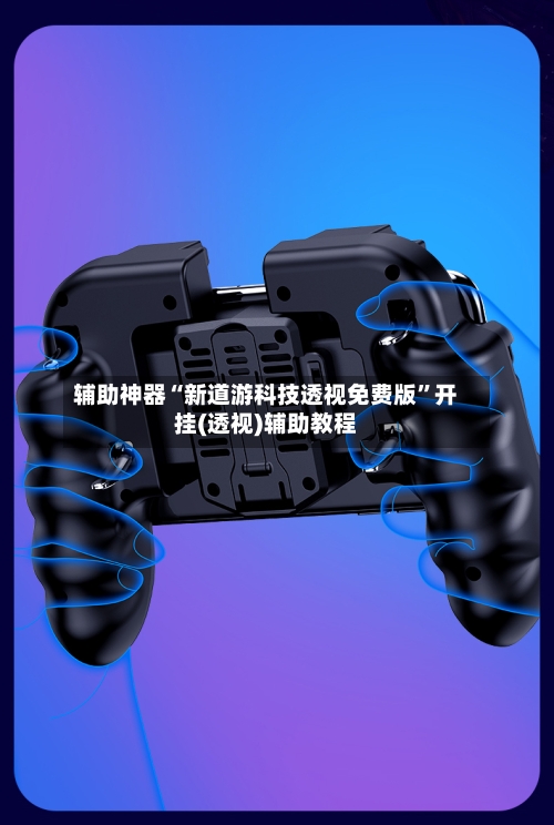 辅助神器“新道游科技透视免费版”开挂(透视)辅助教程