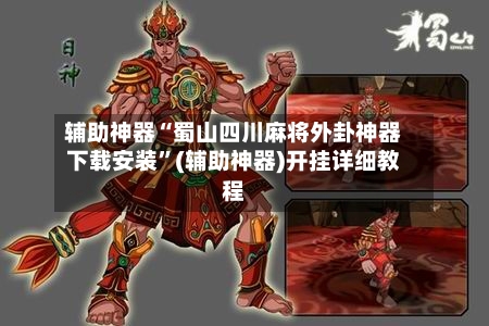 辅助神器“蜀山四川麻将外卦神器下载安装”(辅助神器)开挂详细教程