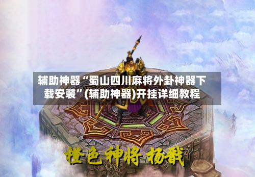 辅助神器“蜀山四川麻将外卦神器下载安装	”(辅助神器)开挂详细教程-第2张图片