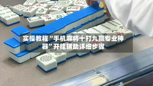 实操教程“手机麻将十打九赢专业神器”开挂辅助详细步骤-第2张图片